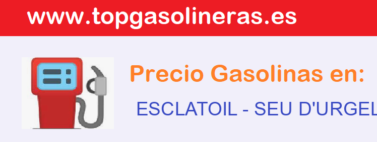 Precios gasolina en ESCLATOIL - seu-durgell-la